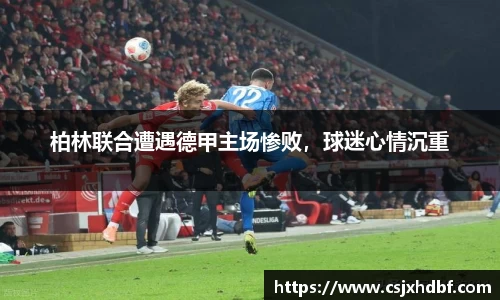 柏林联合遭遇德甲主场惨败，球迷心情沉重