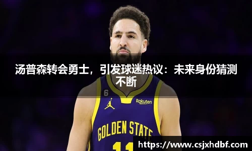 汤普森转会勇士，引发球迷热议：未来身份猜测不断