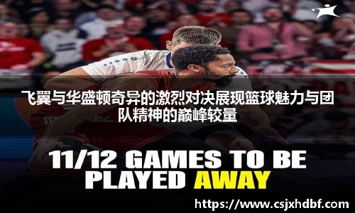 飞翼与华盛顿奇异的激烈对决展现篮球魅力与团队精神的巅峰较量